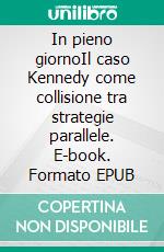 In pieno giornoIl caso Kennedy come collisione tra strategie parallele. E-book. Formato EPUB ebook