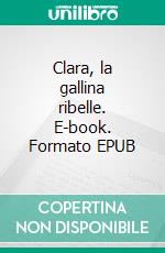 Clara, la gallina ribelle. E-book. Formato EPUB ebook