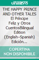 THE HAPPY PRINCE AND OTHER TALES El Príncipe Feliz y Otros CuentosBilingual Edition (English–Spanish) Edición Bilingüe (Inglés–Español). E-book. Formato EPUB ebook