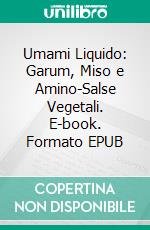 Umami Liquido: Garum, Miso e Amino-Salse Vegetali. E-book. Formato EPUB ebook