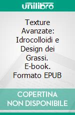 Texture Avanzate: Idrocolloidi e Design dei Grassi. E-book. Formato EPUB ebook
