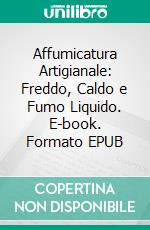 Affumicatura Artigianale: Freddo, Caldo e Fumo Liquido. E-book. Formato EPUB ebook