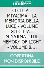 CECILIA - MIYAJIMA - LA MEMORIA DELLA LUCE - VOLUME 8CECILIA - MIYAJIMA - THE MEMORY OF LIGHT - VOLUME 8. E-book. Formato EPUB ebook