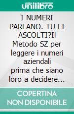 I NUMERI PARLANO. TU LI ASCOLTI?Il Metodo SZ per leggere i numeri aziendali prima che siano loro a decidere per te.. E-book. Formato EPUB ebook