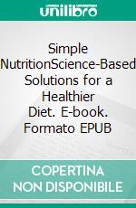 Simple NutritionScience-Based Solutions for a Healthier Diet. E-book. Formato EPUB ebook