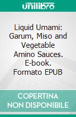 Liquid Umami: Garum, Miso and Vegetable Amino Sauces. E-book. Formato EPUB ebook