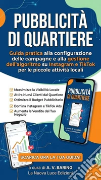 Pubblicità di quartiereGuida pratica alla configurazione delle campagne e alla gestione dell'algoritmo su Instagram e TikTok per le piccole attività locali. E-book. Formato EPUB ebook