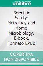Scientific Safety: Metrology and Home Microbiology. E-book. Formato EPUB ebook