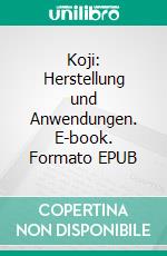 Koji: Herstellung und Anwendungen. E-book. Formato EPUB ebook