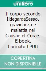 Il corpo secondo IldegardaSesso, gravidanza e malattia nel Causae et Curae. E-book. Formato EPUB ebook