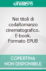 Nei titoli di codaRomanzo cinematografico. E-book. Formato EPUB ebook