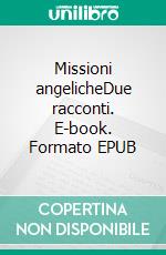 Missioni angelicheDue racconti. E-book. Formato EPUB ebook