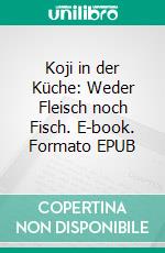 Koji in der Küche: Weder Fleisch noch Fisch. E-book. Formato EPUB ebook
