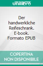 Der handwerkliche Reifeschrank. E-book. Formato EPUB ebook