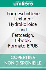 Fortgeschrittene Texturen: Hydrokolloide und Fettdesign. E-book. Formato EPUB ebook
