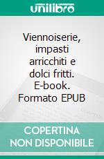 Viennoiserie, impasti arricchiti e dolci fritti. E-book. Formato EPUB ebook