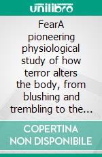 FearA pioneering physiological study of how terror alters the body, from blushing and trembling to the nervous disorders and contagious panics it can. E-book. Formato EPUB ebook