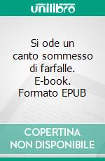 Si ode un canto sommesso di farfalle. E-book. Formato EPUB ebook