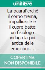 La pauraPerché il corpo trema, impallidisce e il cuore batte: un fisiologo indaga la più antica delle emozioni. E-book. Formato EPUB ebook