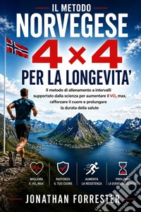 Il Metodo norvegese 4×4  per la longevità (Tradotto)Il metodo di allenamento a intervalli supportato dalla scienza per aumentare il VO2 max, rafforzare il cuore e prolungare la durata della salute. E-book. Formato EPUB ebook
