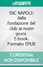 SSC NAPOLI: dalla fondazione del club ai nostri giorni. E-book. Formato EPUB ebook