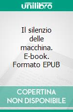 Il silenzio delle macchina. E-book. Formato EPUB ebook