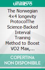 The Norwegian 4×4 longevity ProtocolThe Science-Backed Interval Training Method to Boost VO2 Max, Strengthen Your Heart, and Extend Your Healthspan. E-book. Formato EPUB ebook