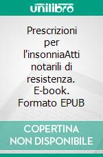 Prescrizioni per l'insonniaAtti notarili di resistenza. E-book. Formato EPUB ebook