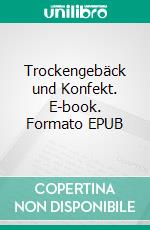Trockengebäck und Konfekt. E-book. Formato EPUB ebook