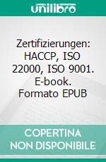 Zertifizierungen: HACCP, ISO 22000, ISO 9001. E-book. Formato EPUB ebook