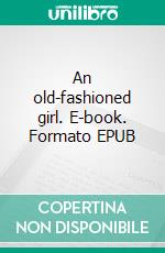 An old-fashioned girl. E-book. Formato EPUB ebook
