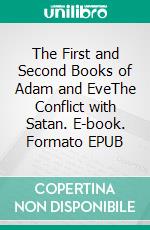 The First and Second Books of Adam and EveThe Conflict with Satan. E-book. Formato EPUB ebook