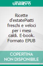 Ricette d'estatePiatti freschi e veloci per i mesi caldi. E-book. Formato EPUB ebook