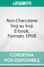 Non-Charcuterie Veg au koji. E-book. Formato EPUB ebook