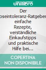 Der Laktoseintoleranz-Ratgeber“100 einfache Rezepte, verständliche Einkaufstipps und praktische Hilfe bei Laktoseintoleranz”. E-book. Formato EPUB ebook