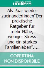 Als Paar wieder zueinanderfinden“Der praktische Ratgeber für mehr Nähe, weniger Stress und ein starkes Familienleben”. E-book. Formato EPUB ebook