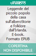 Leggende del piccolo popolo della casa sull'alberoStorie e folklore dall’Irlanda. E-book. Formato EPUB ebook