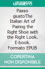 Passo giustoThe Italian Art of Pairing the Right Shoe with the Right Look. E-book. Formato EPUB ebook