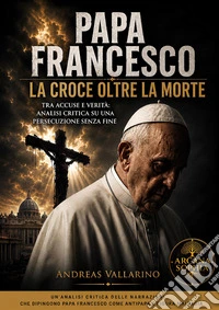 Papa FrancescoLa Croce oltre la Morte. E-book. Formato EPUB ebook