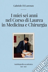 I miei sei anni nel Corso di Laurea in Medicina e ChirurgiaAutobiografia accademica 1971–1977. E-book. Formato EPUB ebook