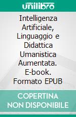 Intelligenza Artificiale, Linguaggio e Didattica Umanistica Aumentata. E-book. Formato EPUB ebook