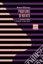 Profumo di niente: Perdere l'olfatto e riscoprire i propri sensi. E-book. Formato EPUB ebook