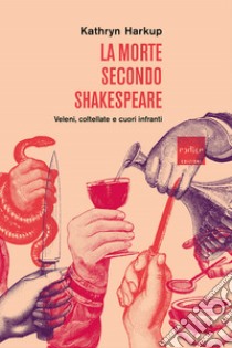 La Morte Secondo Shakespeare: Veleni, coltellate e cuori infranti. E-book. Formato EPUB ebook di Kathryn Harkup