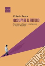 Occupare il futuro: Prevedere, anticipare e trasformare il mondo di domani. E-book. Formato EPUB