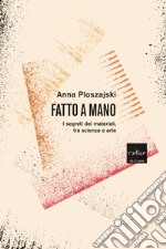 Fatto a mano: I segreti dei materiali, tra scienza e arte. E-book. Formato EPUB