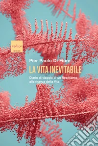 La Vita inevitabile: Diario di viaggio di un Replicante alla ricerca della vita. E-book. Formato EPUB ebook