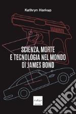 Scienza, morte e tecnologia nel mondo di James Bond. E-book. Formato EPUB ebook