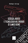 Scienza, morte e tecnologia nel mondo di James Bond. E-book. Formato EPUB ebook