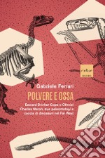 Polvere e ossa: Edward Drinker Cope e Othniel Charles Marsh, due paleontologi a caccia di dinosauri nel Far West. E-book. Formato EPUB