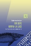 Fin dove arriva la luce: La mia vita in dieci creature marine. E-book. Formato EPUB ebook